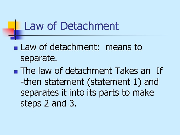 Law of Detachment Law of detachment: means to separate. n The law of detachment