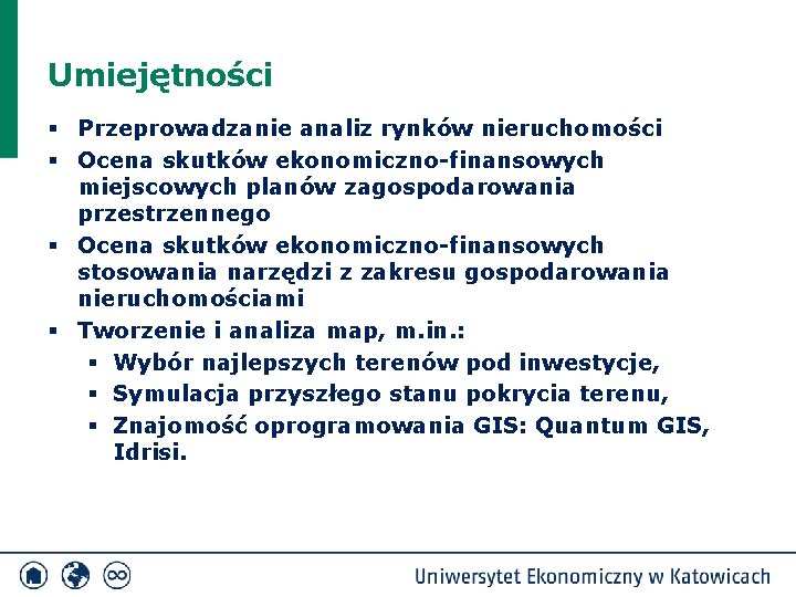 Umiejętności § Przeprowadzanie analiz rynków nieruchomości § Ocena skutków ekonomiczno-finansowych miejscowych planów zagospodarowania przestrzennego