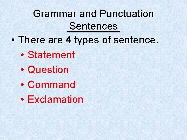 Grammar and Punctuation Sentences • There are 4 types of sentence. • Statement •