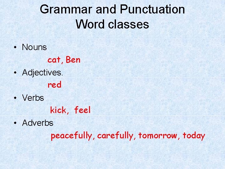 Grammar and Punctuation Word classes • Nouns cat, Ben • Adjectives. red • Verbs