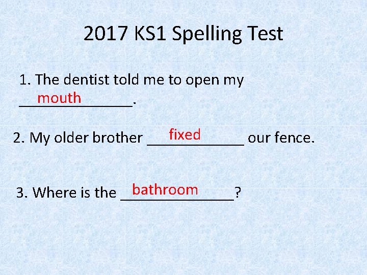 2017 KS 1 Spelling Test 1. The dentist told me to open my mouth