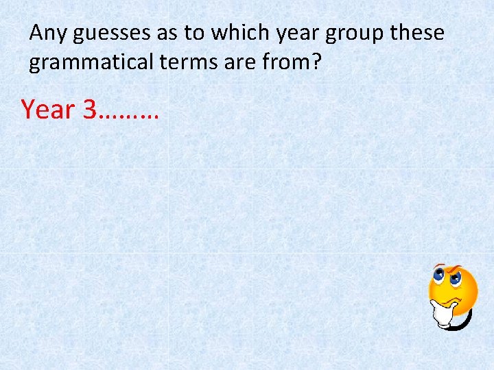 Any guesses as to which year group these grammatical terms are from? Year 3………