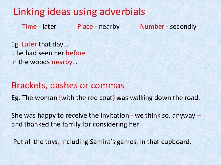 Linking ideas using adverbials Time - later Place - nearby Number - secondly Eg.
