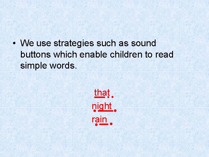  • We use strategies such as sound buttons which enable children to read