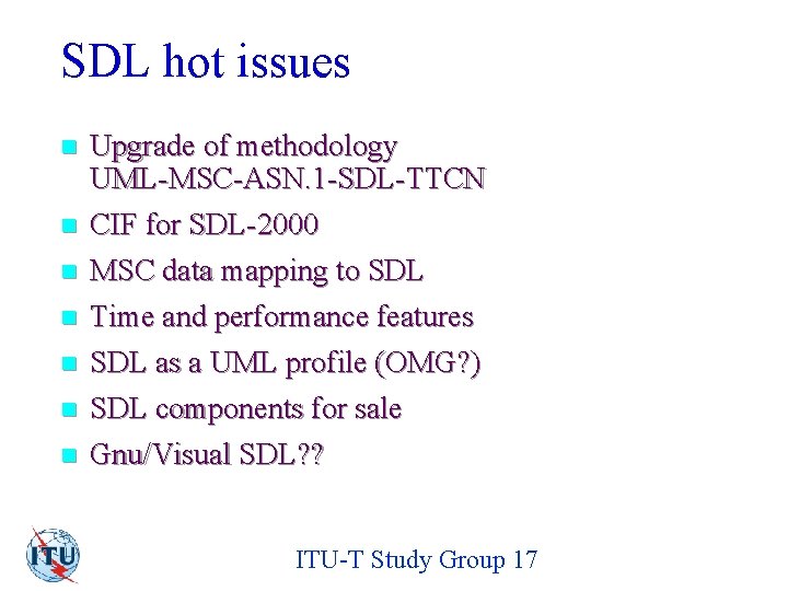 SDL hot issues n Upgrade of methodology UML-MSC-ASN. 1 -SDL-TTCN CIF for SDL-2000 MSC