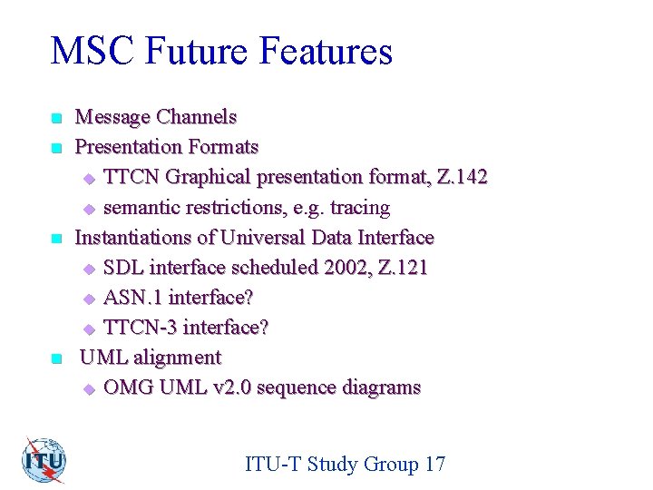 MSC Future Features n n Message Channels Presentation Formats u TTCN Graphical presentation format,