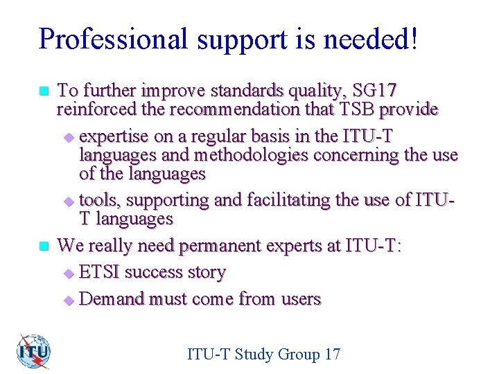Professional support is needed! n n To further improve standards quality, SG 17 reinforced