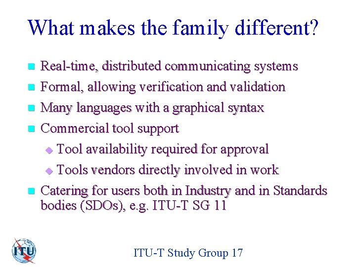 What makes the family different? n n n Real-time, distributed communicating systems Formal, allowing