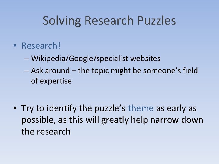 Solving Research Puzzles • Research! – Wikipedia/Google/specialist websites – Ask around – the topic Solving Research Puzzles • Research! – Wikipedia/Google/specialist websites – Ask around – the topic