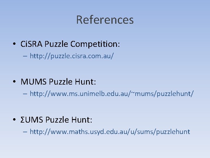 References • Ci. SRA Puzzle Competition: – http: //puzzle. cisra. com. au/ • MUMS References • Ci. SRA Puzzle Competition: – http: //puzzle. cisra. com. au/ • MUMS