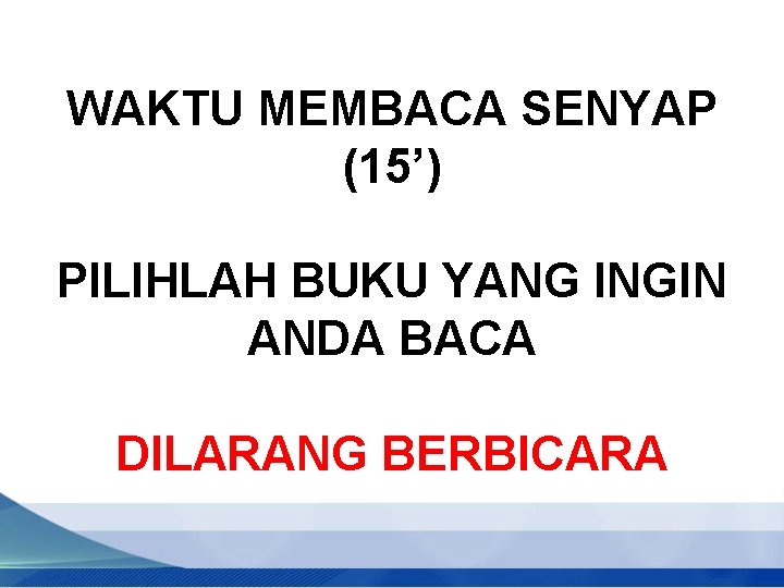 WAKTU MEMBACA SENYAP (15’) PILIHLAH BUKU YANG INGIN ANDA BACA DILARANG BERBICARA 