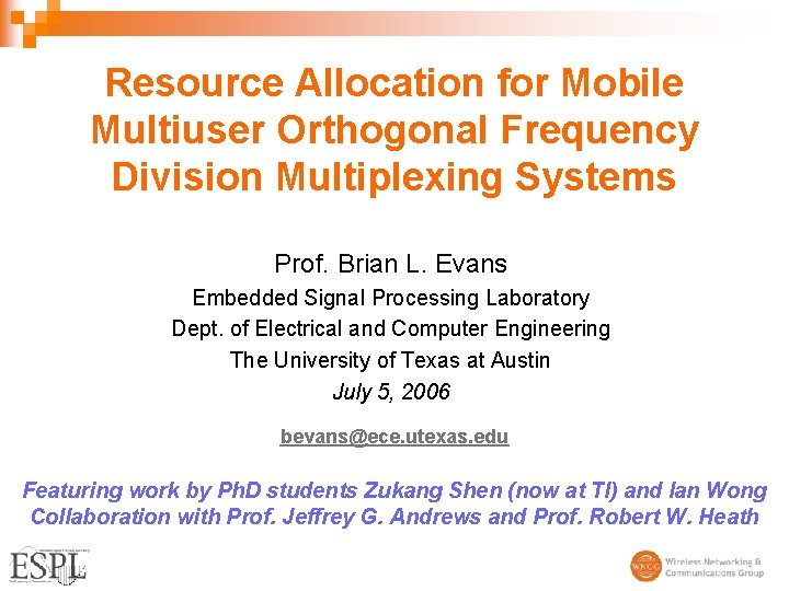 Resource Allocation for Mobile Multiuser Orthogonal Frequency Division Multiplexing Systems Prof. Brian L. Evans