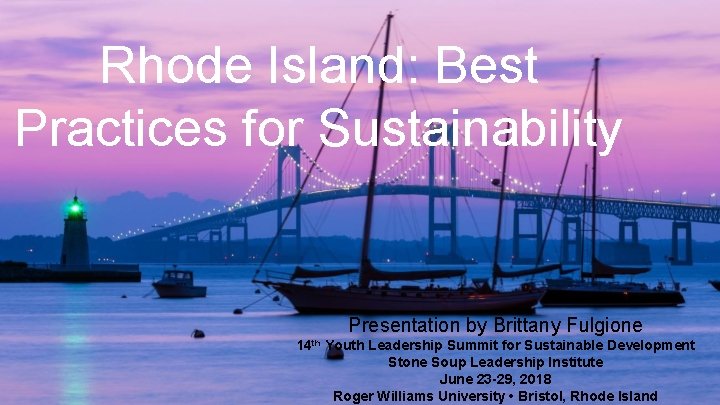 Rhode Island: Best Practices for Sustainability Presentation by Brittany Fulgione 14 th Youth Leadership