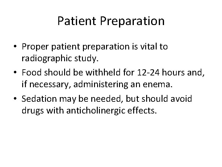 Patient Preparation • Proper patient preparation is vital to radiographic study. • Food should