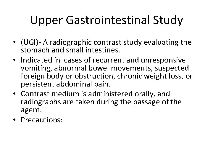 Upper Gastrointestinal Study • (UGI)- A radiographic contrast study evaluating the stomach and small