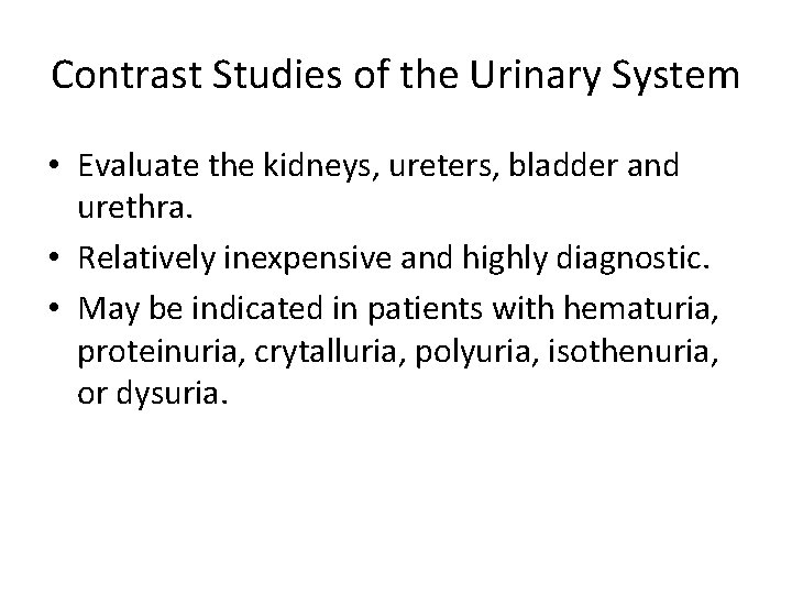 Contrast Studies of the Urinary System • Evaluate the kidneys, ureters, bladder and urethra.
