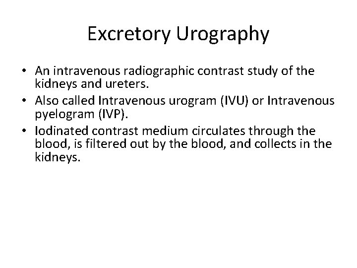 Excretory Urography • An intravenous radiographic contrast study of the kidneys and ureters. •