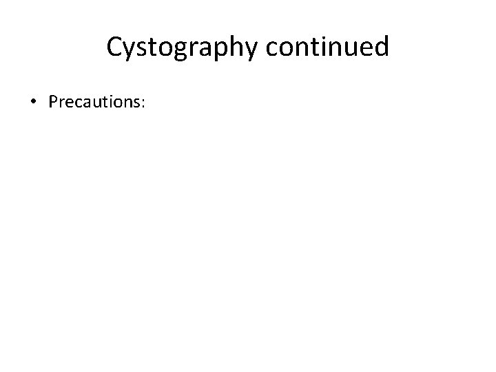 Cystography continued • Precautions: 