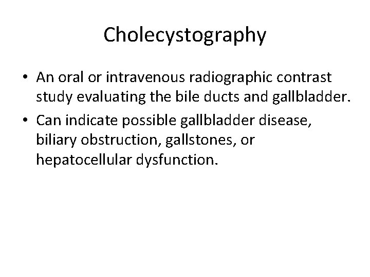 Cholecystography • An oral or intravenous radiographic contrast study evaluating the bile ducts and