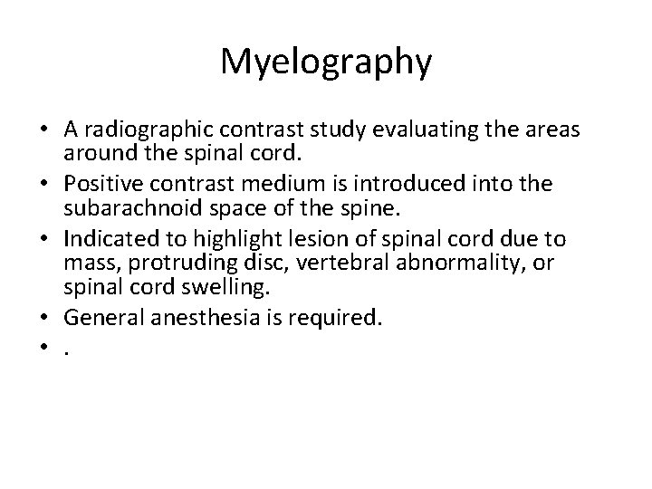 Myelography • A radiographic contrast study evaluating the areas around the spinal cord. •