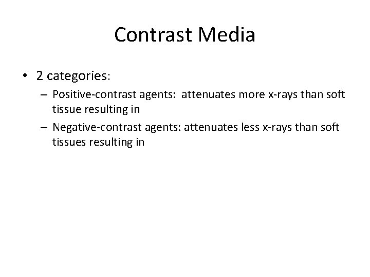 Contrast Media • 2 categories: – Positive-contrast agents: attenuates more x-rays than soft tissue