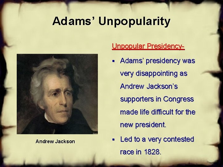 Adams’ Unpopularity Unpopular Presidency§ Adams’ presidency was very disappointing as Andrew Jackson’s supporters in