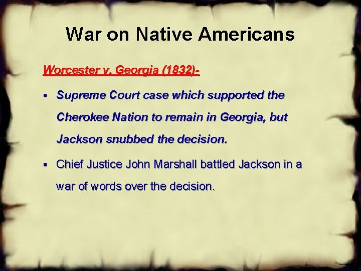 War on Native Americans Worcester v. Georgia (1832)§ Supreme Court case which supported the