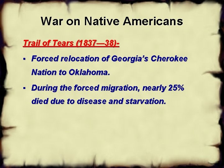 War on Native Americans Trail of Tears (1837— 38)§ Forced relocation of Georgia’s Cherokee