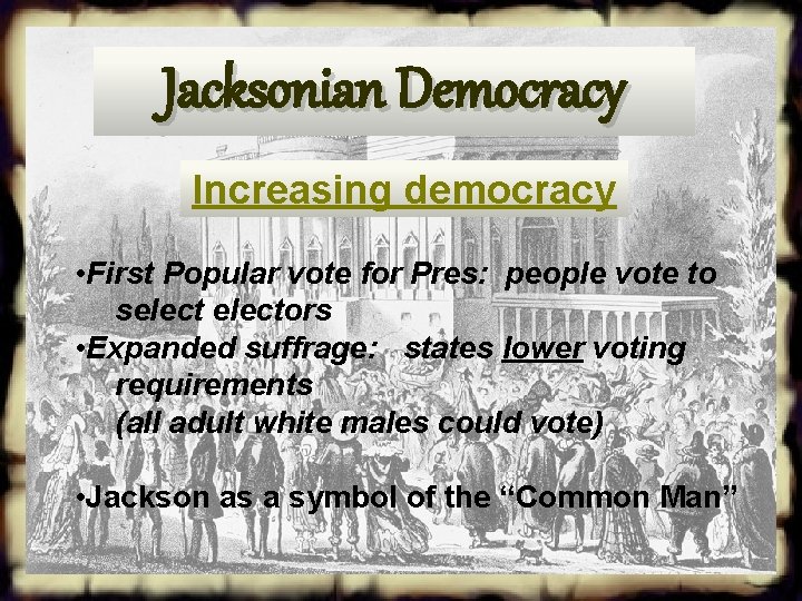 Jacksonian Democracy Increasing democracy • First Popular vote for Pres: people vote to selectors