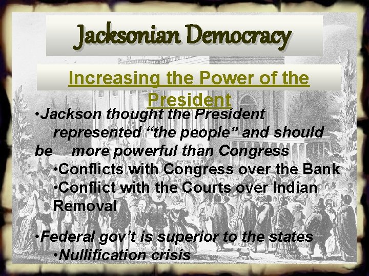 Jacksonian Democracy Increasing the Power of the President • Jackson thought the President represented