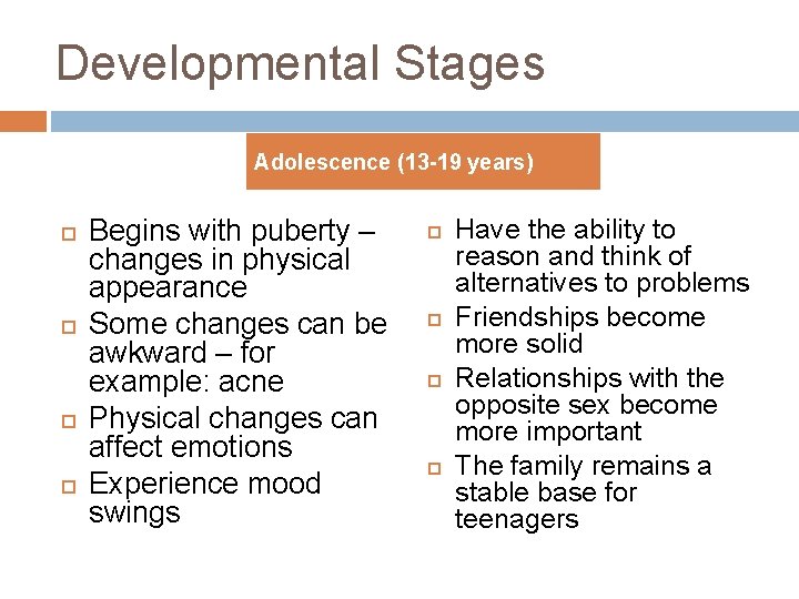 Developmental Stages Adolescence (13 -19 years) Begins with puberty – changes in physical appearance