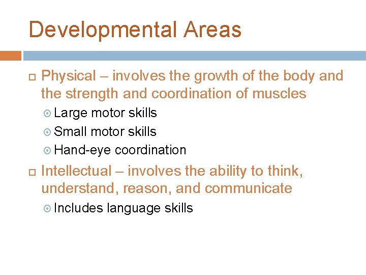 Developmental Areas Physical – involves the growth of the body and the strength and