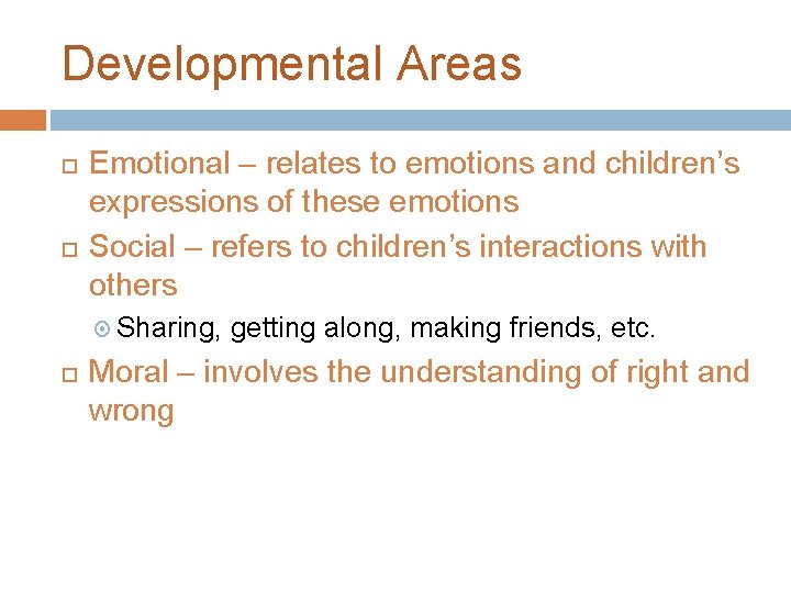 Developmental Areas Emotional – relates to emotions and children’s expressions of these emotions Social