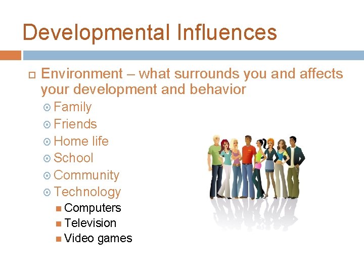 Developmental Influences Environment – what surrounds you and affects your development and behavior Family