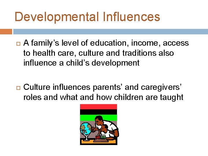 Developmental Influences A family’s level of education, income, access to health care, culture and