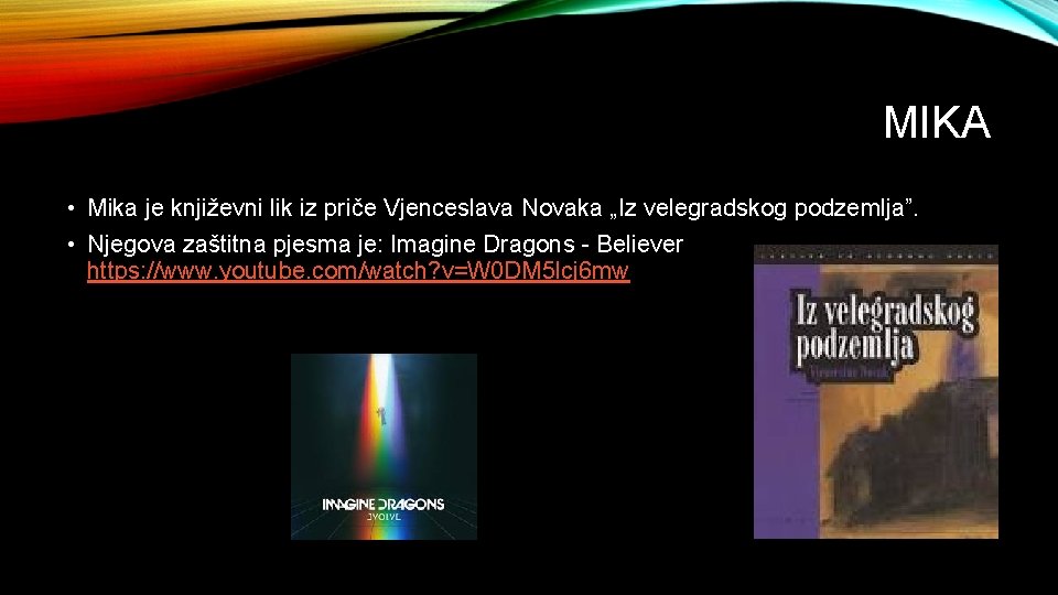 MIKA • Mika je književni lik iz priče Vjenceslava Novaka „Iz velegradskog podzemlja”. •