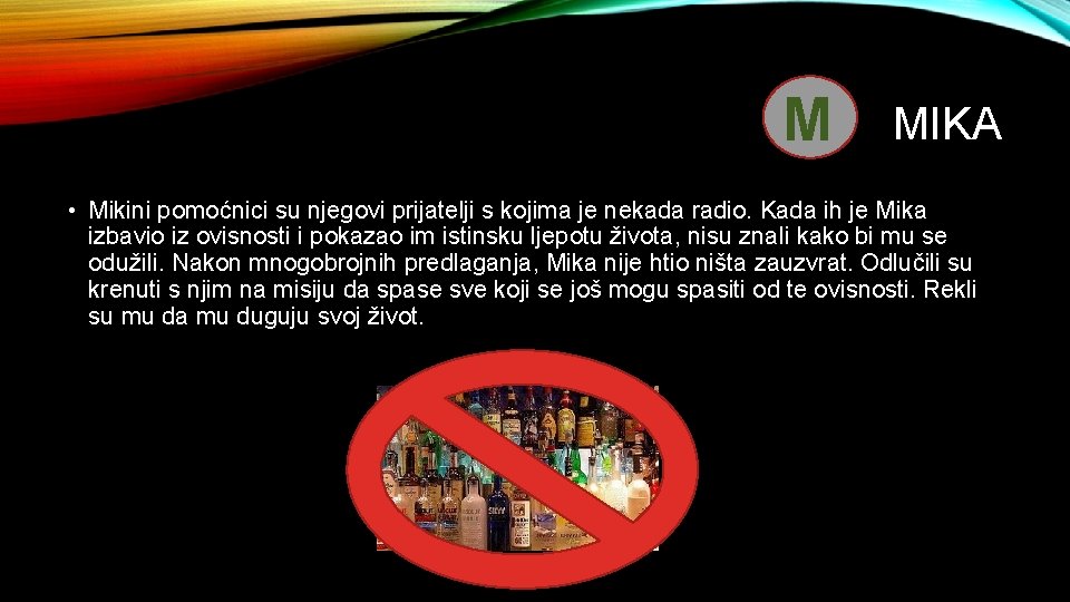 M MIKA • Mikini pomoćnici su njegovi prijatelji s kojima je nekada radio. Kada