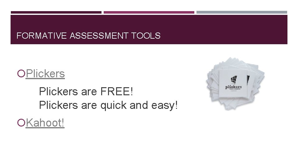 FORMATIVE ASSESSMENT TOOLS Plickers are FREE! Plickers are quick and easy! Kahoot! 