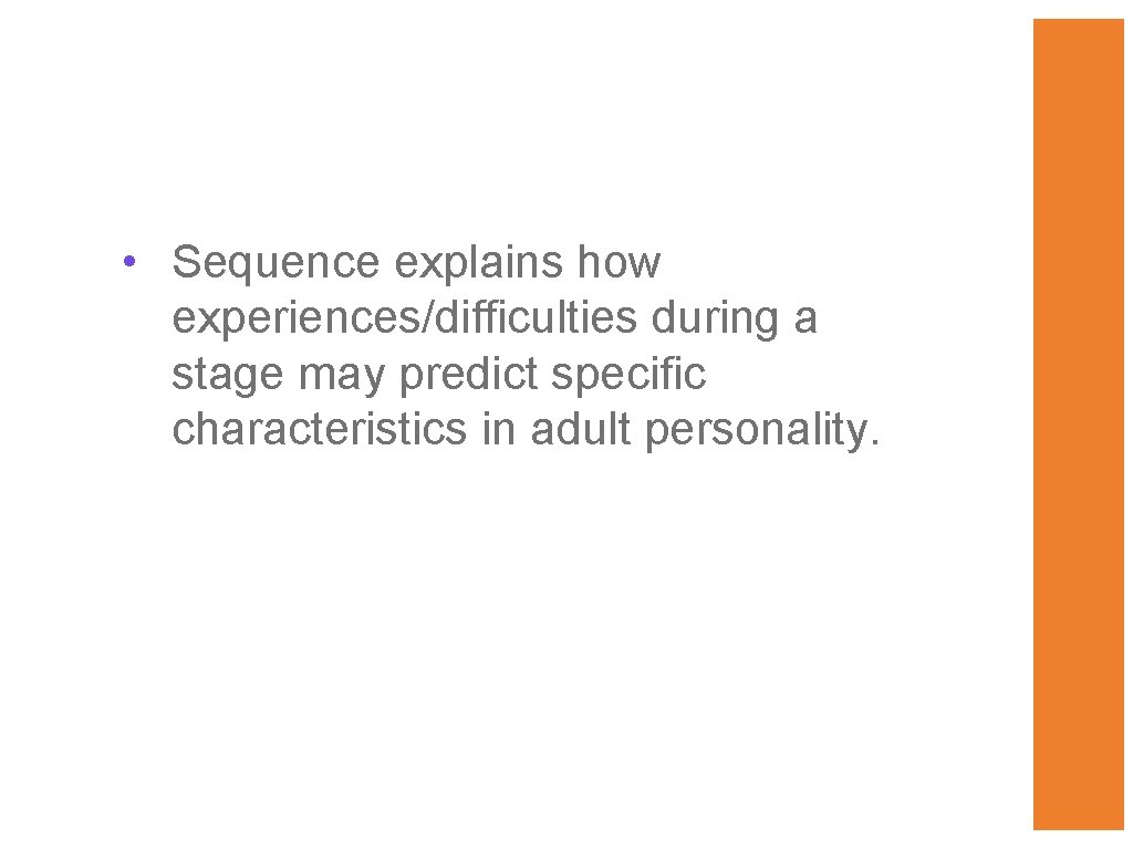  • Sequence explains how experiences/difficulties during a stage may predict specific characteristics in