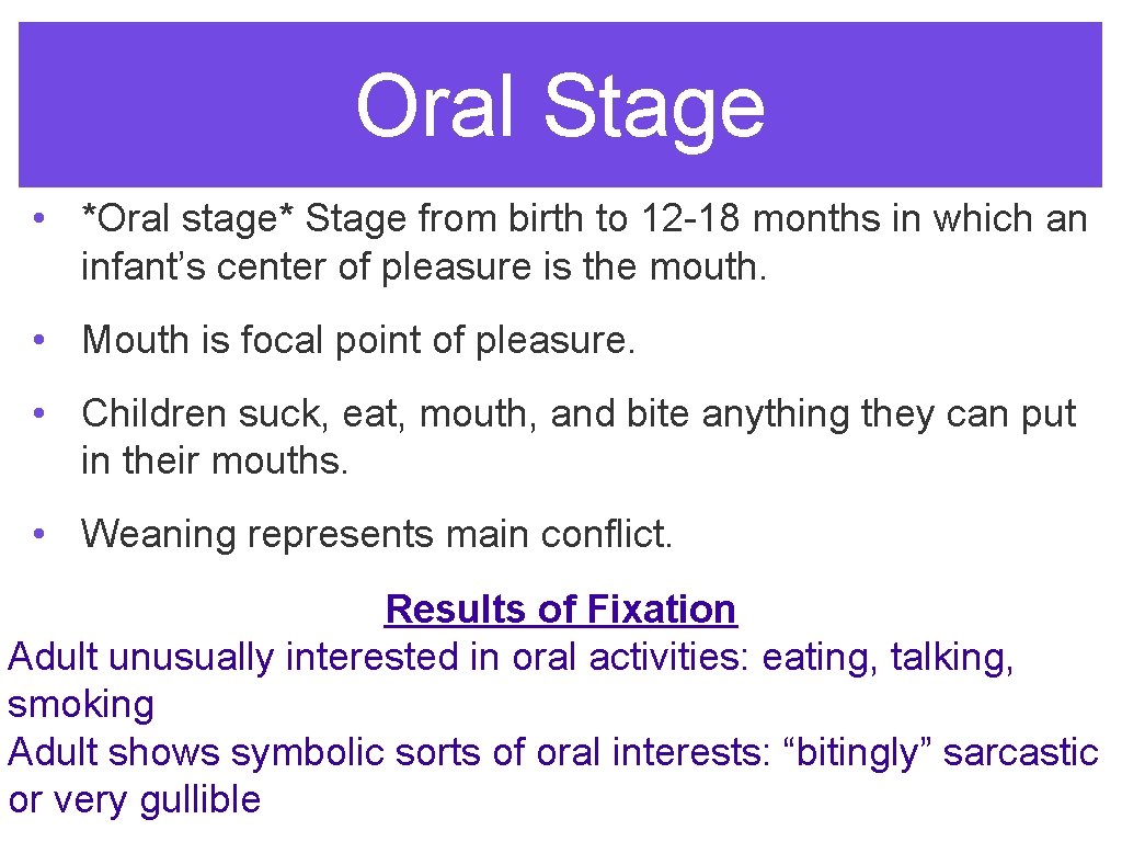 Oral Stage • *Oral stage* Stage from birth to 12 -18 months in which