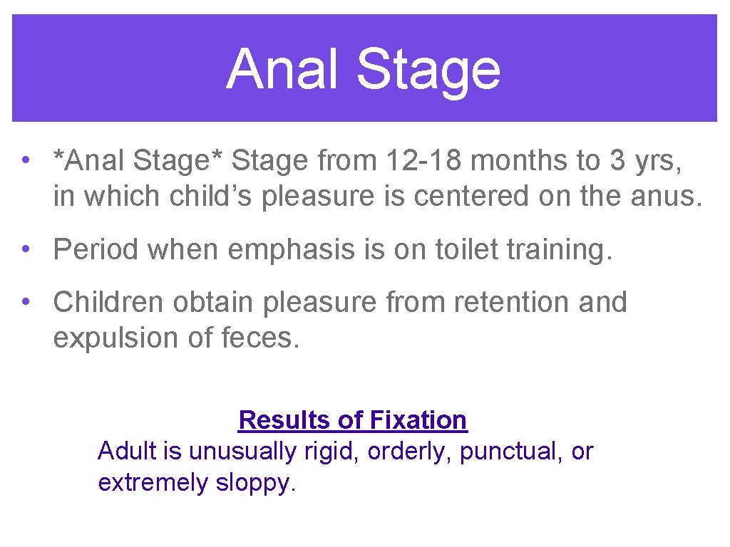 Anal Stage • *Anal Stage* Stage from 12 -18 months to 3 yrs, in