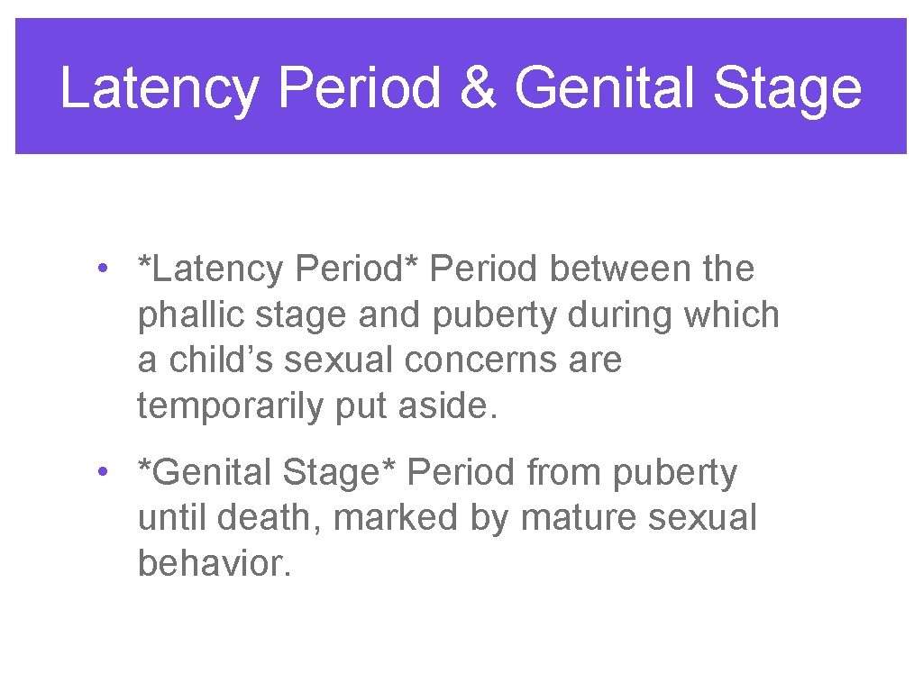 Latency Period & Genital Stage • *Latency Period* Period between the phallic stage and