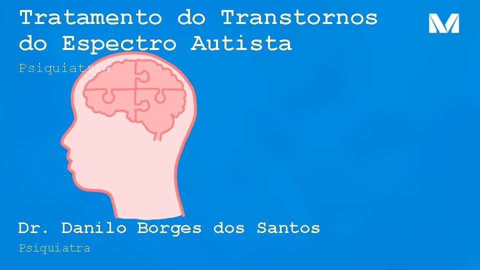 Tratamento do Transtornos do Espectro Autista Psiquiatria Dr. Danilo Borges dos Santos Psiquiatra 