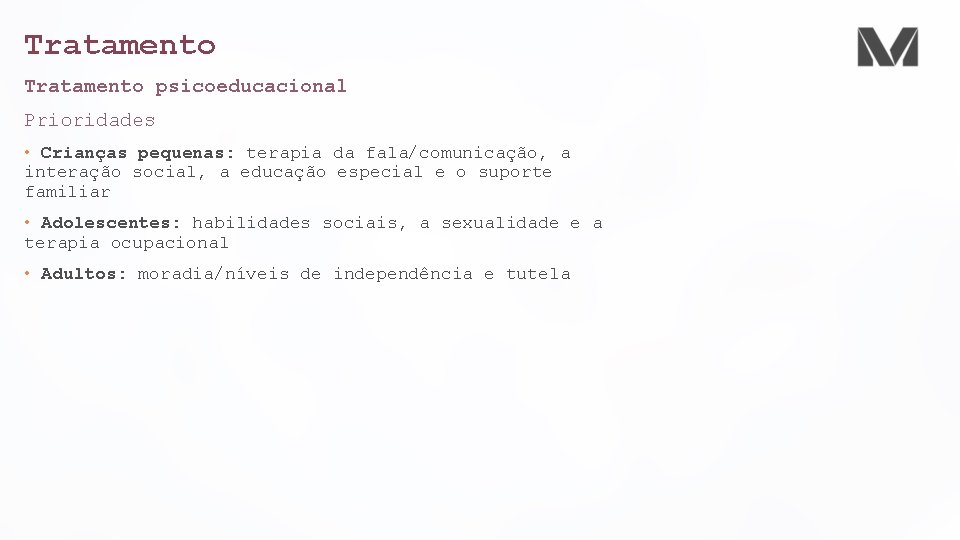 Tratamento psicoeducacional Prioridades • Crianças pequenas: terapia da fala/comunicação, a interação social, a educação