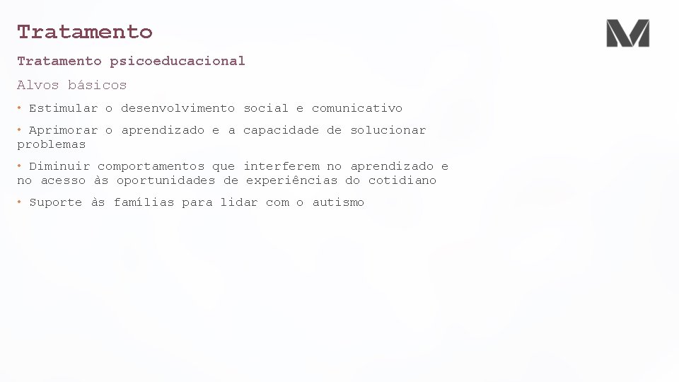 Tratamento psicoeducacional Alvos básicos • Estimular o desenvolvimento social e comunicativo • Aprimorar o