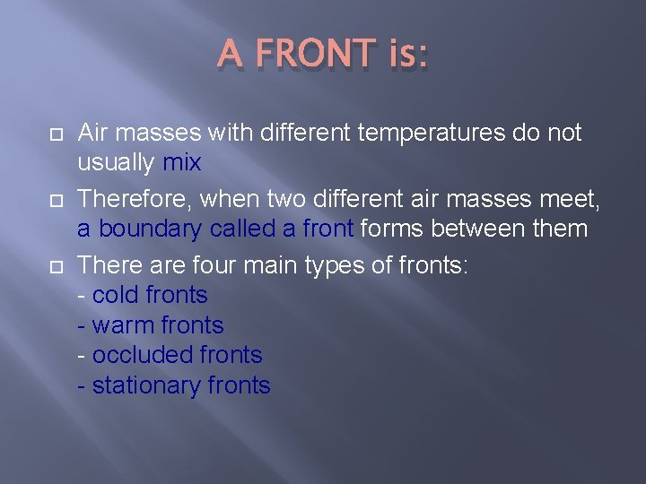 A FRONT is: Air masses with different temperatures do not usually mix Therefore, when