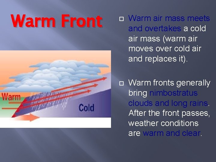 Warm Front Warm air mass meets and overtakes a cold air mass (warm air