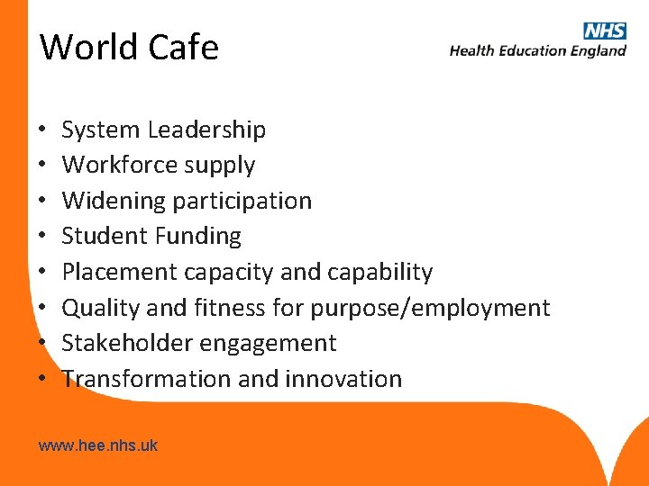 World Cafe • • System Leadership Workforce supply Widening participation Student Funding Placement capacity