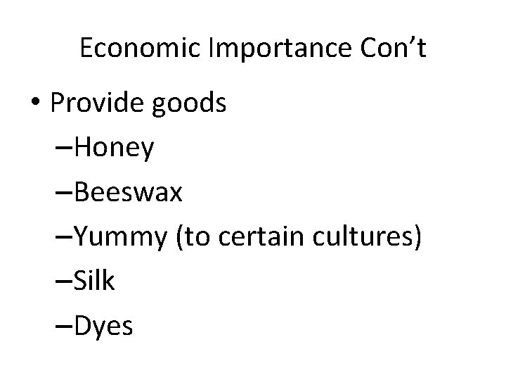 Economic Importance Con’t • Provide goods –Honey –Beeswax –Yummy (to certain cultures) –Silk –Dyes