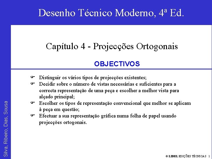 Desenho Técnico Moderno Silva, Ribeiro, Dias, Sousa ORTOGONAIS Desenho. PROJECÇÕES Técnico Moderno, 4ª Ed.